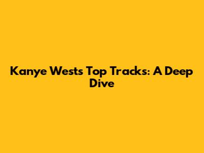 Kanye West's Top Tracks: A Deep Dive