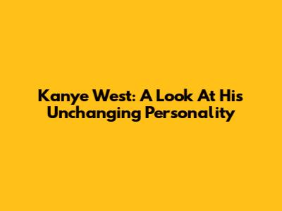 Kanye West: A Look At His Unchanging Personality