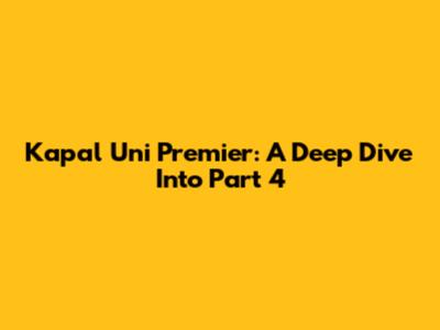 Kapal Uni Premier: A Deep Dive Into Part 4