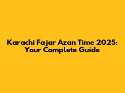 Karachi Fajar Azan Time 2025: Your Complete Guide