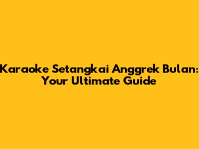 Karaoke 'Setangkai Anggrek Bulan': Your Ultimate Guide