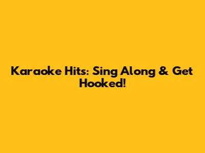 Karaoke Hits: Sing Along & Get Hooked!