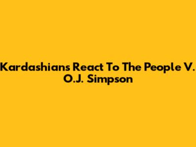 Kardashians React To The People V. O.J. Simpson