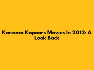 Kareena Kapoor's Movies In 2012: A Look Back