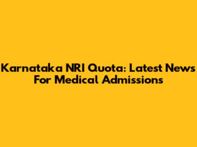 Karnataka NRI Quota: Latest News For Medical Admissions