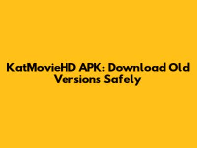 KatMovieHD APK: Download Old Versions Safely