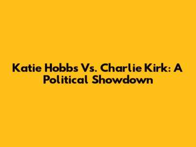 Katie Hobbs Vs. Charlie Kirk: A Political Showdown