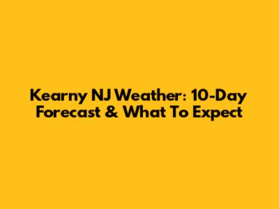Kearny NJ Weather: 10-Day Forecast & What To Expect