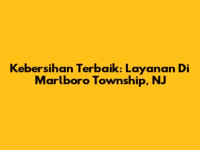 Kebersihan Terbaik: Layanan Di Marlboro Township, NJ
