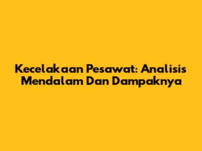 Kecelakaan Pesawat: Analisis Mendalam Dan Dampaknya