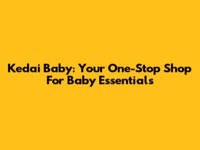 Kedai Baby: Your One-Stop Shop For Baby Essentials