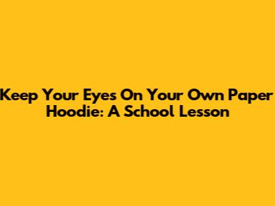 Keep Your Eyes On Your Own Paper Hoodie: A School Lesson