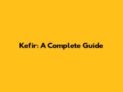 Kefir: A Complete Guide