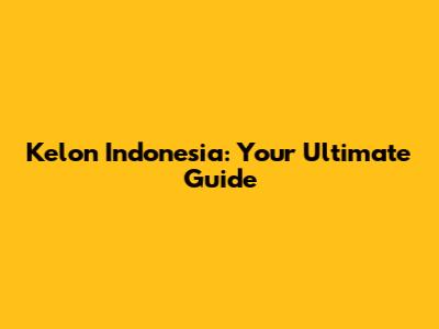 Kelon Indonesia: Your Ultimate Guide