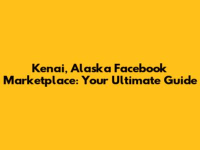 Kenai, Alaska Facebook Marketplace: Your Ultimate Guide