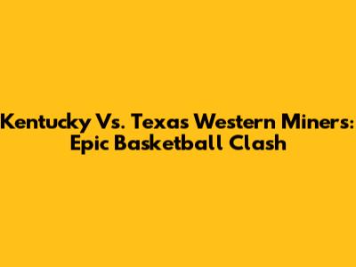 Kentucky Vs. Texas Western Miners: Epic Basketball Clash
