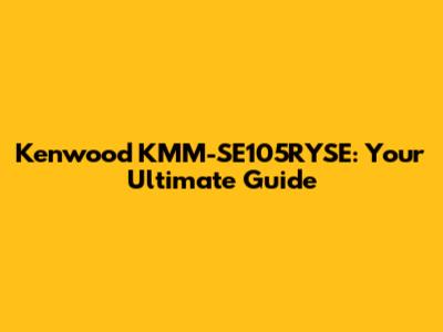 Kenwood KMM-SE105RYSE: Your Ultimate Guide