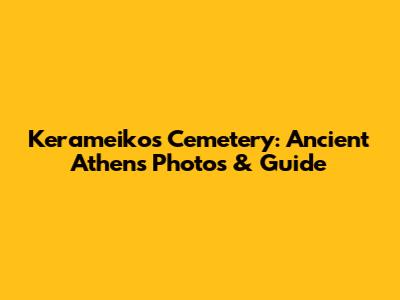 Kerameikos Cemetery: Ancient Athens Photos & Guide