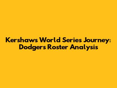 Kershaw's World Series Journey: Dodgers Roster Analysis