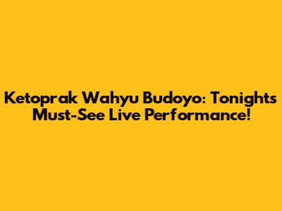 Ketoprak Wahyu Budoyo: Tonight's Must-See Live Performance!