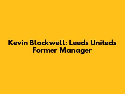 Kevin Blackwell: Leeds United's Former Manager