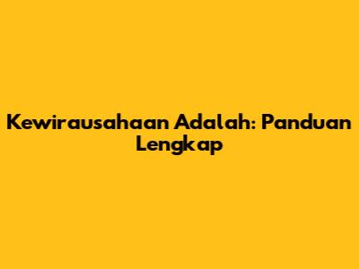 Kewirausahaan Adalah: Panduan Lengkap