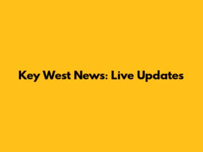 Key West News: Live Updates