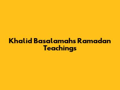 Khalid Basalamah's Ramadan Teachings