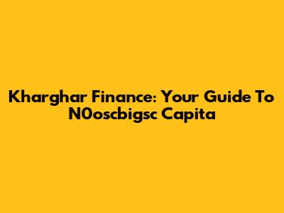 Kharghar Finance: Your Guide To N0oscbigsc Capita