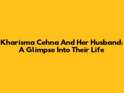 Kharisma Cehna And Her Husband: A Glimpse Into Their Life