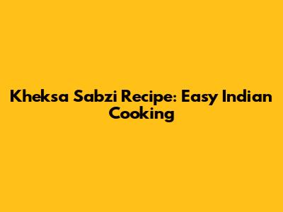 Kheksa Sabzi Recipe: Easy Indian Cooking