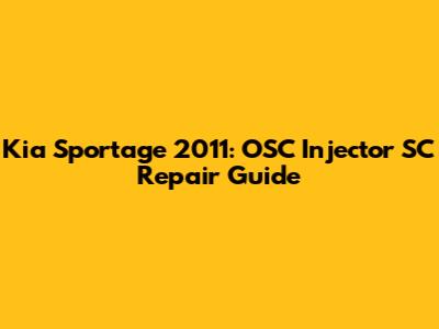 Kia Sportage 2011: OSC Injector SC Repair Guide