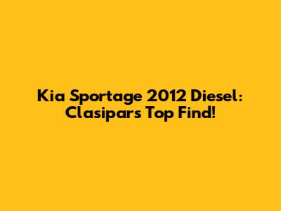 Kia Sportage 2012 Diesel: Clasipar's Top Find!