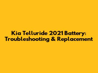 Kia Telluride 2021 Battery: Troubleshooting & Replacement