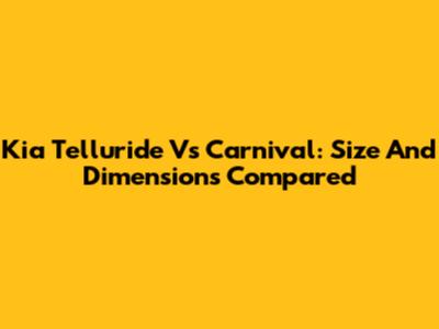 Kia Telluride Vs Carnival: Size And Dimensions Compared