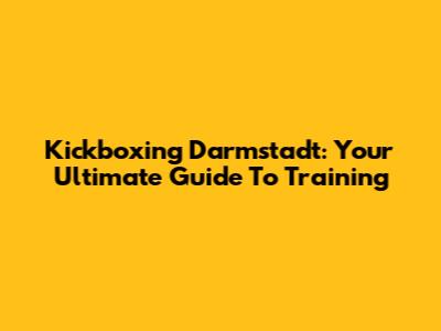 Kickboxing Darmstadt: Your Ultimate Guide To Training