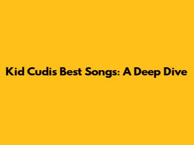 Kid Cudi's Best Songs: A Deep Dive
