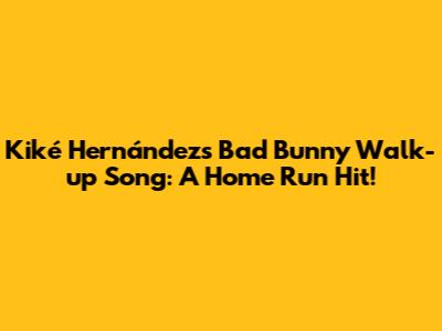 Kiké Hernández's Bad Bunny Walk-up Song: A Home Run Hit!