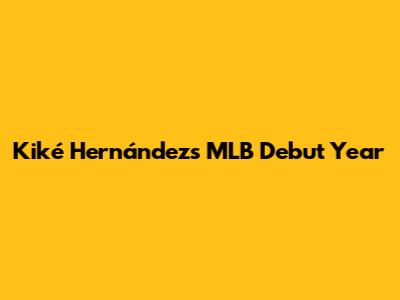 Kiké Hernández's MLB Debut Year