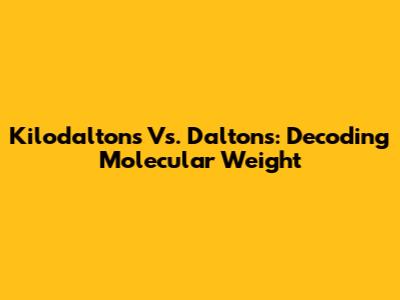 Kilodaltons Vs. Daltons: Decoding Molecular Weight