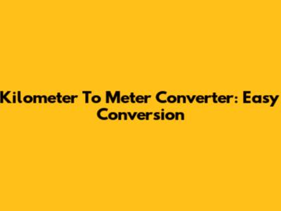 Kilometer To Meter Converter: Easy Conversion
