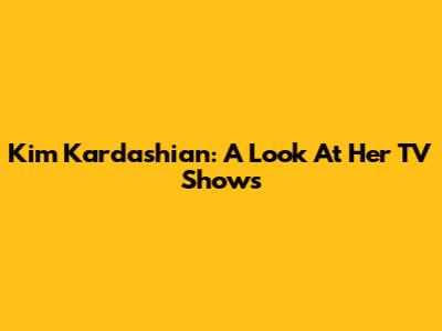 Kim Kardashian: A Look At Her TV Shows