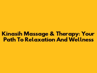 Kinasih Massage & Therapy: Your Path To Relaxation And Wellness