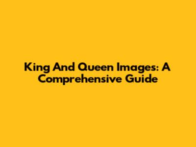 King And Queen Images: A Comprehensive Guide