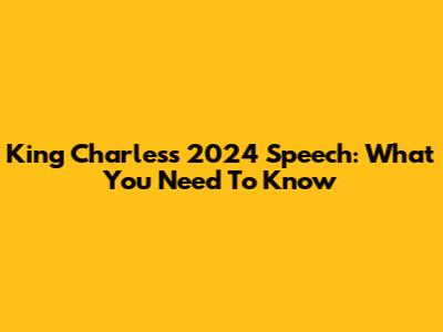 King Charles's 2024 Speech: What You Need To Know