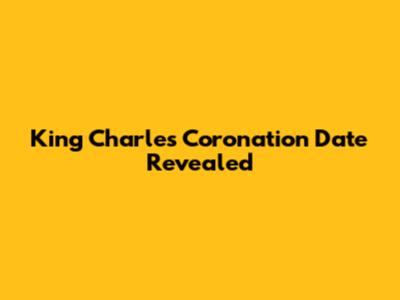 King Charles Coronation Date Revealed