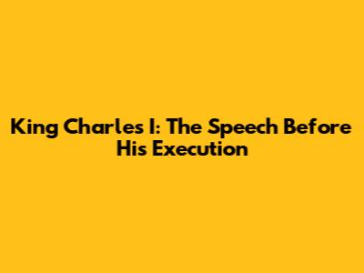 King Charles I: The Speech Before His Execution