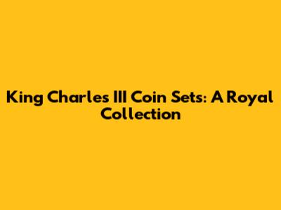 King Charles III Coin Sets: A Royal Collection