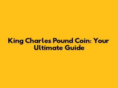 King Charles Pound Coin: Your Ultimate Guide