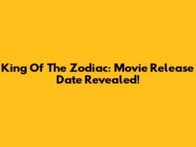 King Of The Zodiac: Movie Release Date Revealed!